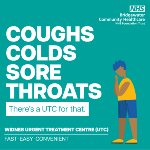 Picture shows a graphic of a person coughing into their hands. The headline on the graphic says "coughs, colds, sore throats". It promotes Widnes UTC as a fast, easy and convenient place to be seen with a minor injury or illness