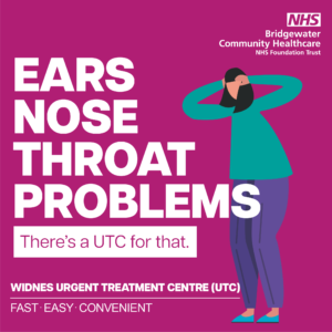 Picture shows a graphic of a woman with her hands covering her painful ears. The headline on the graphic says "ears, nose, throat problems". It promotes Widnes UTC as a fast, easy and convenient place to be seen with a minor injury or illness.